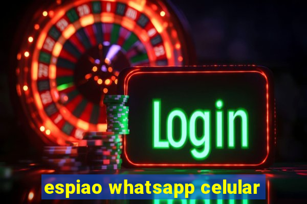 espiao whatsapp celular